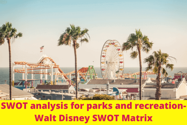 SWOT analysis for parks and recreation in 2022-Walt Disney SWOT Matrix