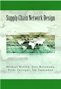 "Supply Chain Network Design: Applying Optimization and Analytics to the Global Supply Chain" by Michael Watson, Sara Lewis, Peter Cacioppi, and Jay Jayaraman.