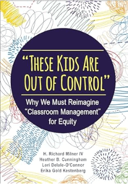 These Kids Are Out of Control Why We Must Reimagine Classroom Management for Equity by Richard Milner, Heather Cunningham, Lori Delale O′Connor, and Erika Gold Kestenberg 2024