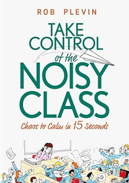 book Take Control of the Noisy Class, Chaos to Calm in 15 Seconds by Rob Plevin, one of the best classroom management books in 2024
